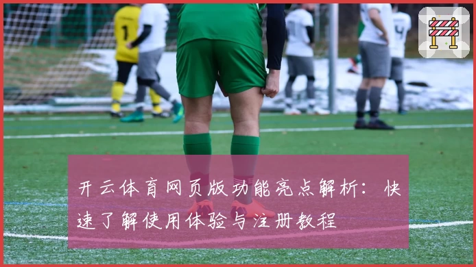 开云体育网页版功能亮点解析：快速了解使用体验与注册教程