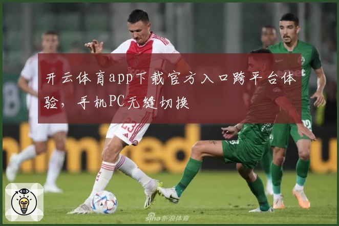 开云体育app下载官方入口跨平台体验，手机PC无缝切换