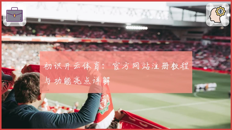 初识开云体育：官方网站注册教程与功能亮点详解