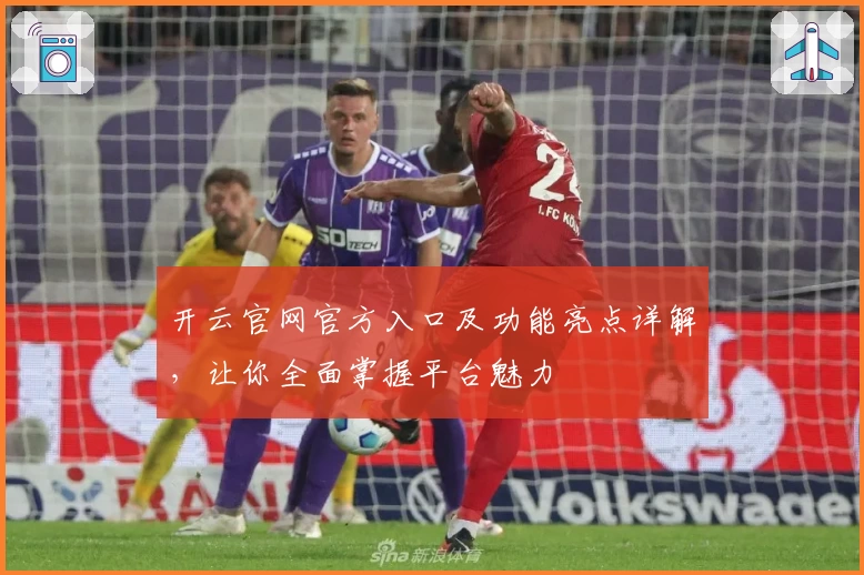 开云官网官方入口及功能亮点详解，让你全面掌握平台魅力