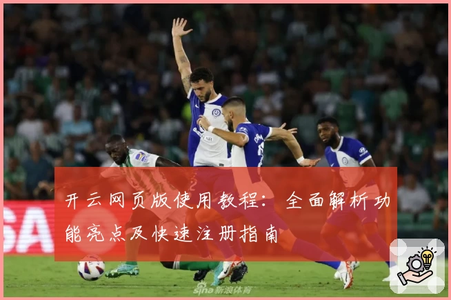 开云网页版使用教程：全面解析功能亮点及快速注册指南
