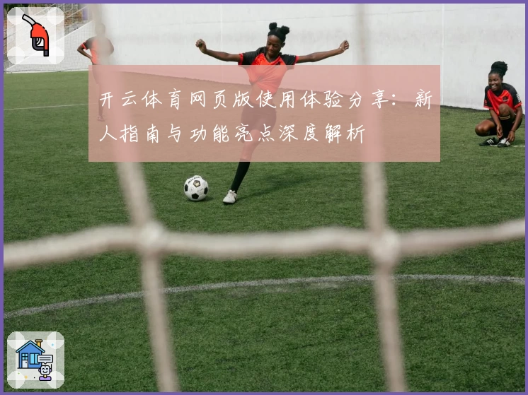 开云体育网页版使用体验分享：新人指南与功能亮点深度解析